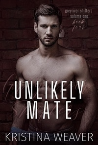  Kristina Weaver - Unlikely Mate - Greyriver Shifters: Volume One, #4.