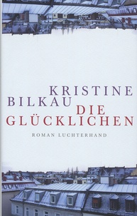 Kristine Bilkau - Die Glücklichen.