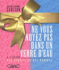 Kristine Carlson et Richard Carlson - Ne Vous Noyez Pas Dans Un Verre D'Eau A L'Usage Des Femmes Et Des Hommes 2 Volumes.
