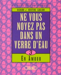 Kristine Carlson et Richard Carlson - Ne Vous Noyez Pas Dans Un Verre D'Eau. Tome 3, En Amour.