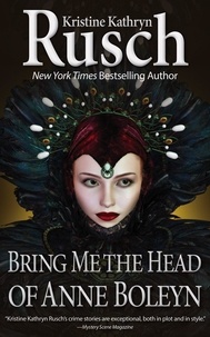 Kristine Kathryn Rusch - Bring Me the Head of Anne Boleyn.