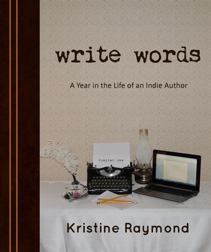  Kristine Raymond - 'Write Words' A Year in the Life of an Indie Author.