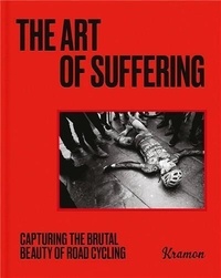 Kristof Ramon - The Art of Suffering : Capturing the brutal beauty of road cycling /anglais.