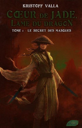 Kristoff Valla - Coeur de Jade, Lame du dragon Tome 1 : Le secret des masques.