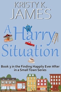  Kristy K. James - A Harry Situation: A Sweet Hometown Romance Series - Finding Happily Ever After in a Small Town, #3.