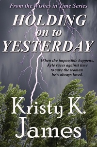  Kristy K. James - Holding on to Yesterday - The Wishes in Time Series, #1.