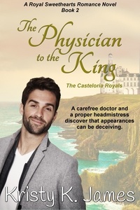  Kristy K. James - The Physician to the King, The Casteloria Royals - A Royal Sweethearts Romance Novel, #2.