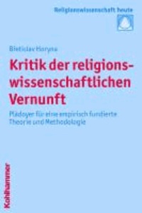 Kritik der religionswissenschaftlichen Vernunft - Plädoyer für eine empirisch fundierte Theorie und Methodologie.