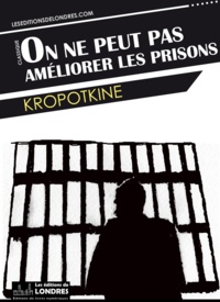  Kropotkine - On ne peut pas améliorer les prisons.