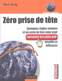 Zero Prise De Tete. Quelques Regles Simples Et Un Zeste De Bon Sens Pour Concevoir Des Sites Web Intuitifs Et Efficaces