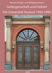 Krüger Kersten et Peters Wolfgang - Gefangenschaft und Freiheit - Die Universität Rostock 1945-1995.