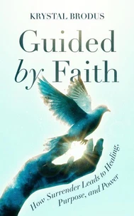 Guided by Faith: How Surrender Leads to Healing, Purpose and Power