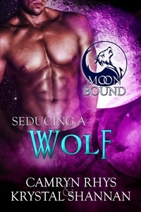 Téléchargez des livres à partir de google books gratuitement Seducing A Wolf  - Moonbound Wolves, #4 par Krystal Shannan ePub MOBI DJVU en francais 9798215214015