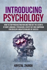  Krystal Zhurov - Introducing Psychology: How to Stop Procrastination and Find Out the Secrets of Body Language, Persuasion, Covert NLP and Vampirism for Develop a New Psychology of Success.
