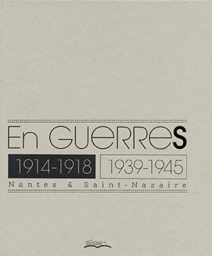 Krystel Gualdé - En guerres - Nantes & Saint-Nazaire 1914-1918 / 1939-1945.