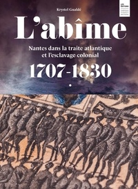 Krystel Gualdé - L'abîme - Nantes dans la traite atlantique et l'esclavage colonial 1707-1830.