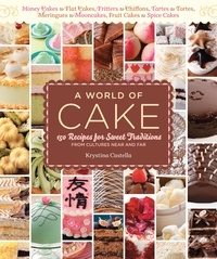 Krystina Castella - A World of Cake - 150 Recipes for Sweet Traditions from Cultures Near and Far; Honey cakes to flat cakes, fritters to chiffons, tartes to tortes, meringues to mooncakes, fruit cakes to spice cakes.