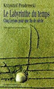 Krzysztof Penderecki - Le labyrinthe du temps - Cinq leçons pour une fin de siècle.