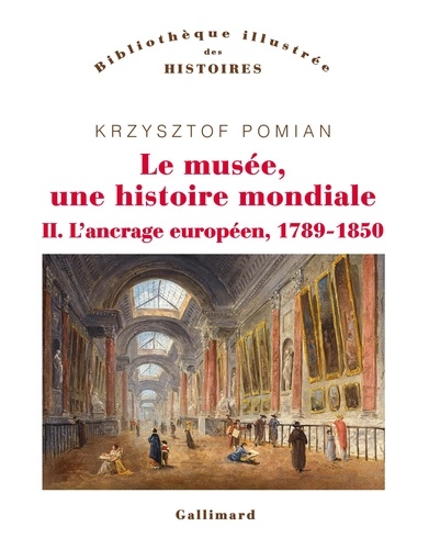 Le musée, une histoire mondiale. Tome 2, L'ancrage européen (1789-1850)