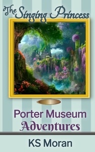  KS Moran - The Singing Princess - Porter Museum Adventures, #1.