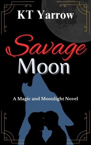  KT Yarrow - Savage Moon - Magic and Moonlight, #1.
