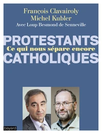 Protestants, catholiques, ce qui nous sépare encore