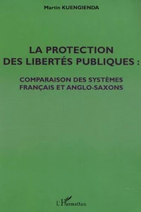 LA PROTECTION DES LIBERTES PUBLIQUES : COMPARAISON DES SYSTEMES FRANCAIS ET ANGLO-SAXONS