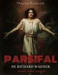 Parsifal, de Richard Wagner : légende, drame, partition
