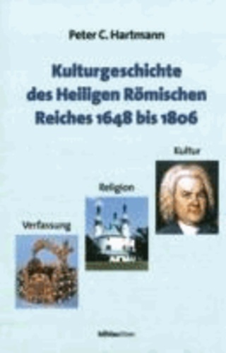Kulturgeschichte des Heiligen Römischen Reiches 1648 bis 1806 - Verfassung, Religion und Kultur.