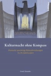 Kulturmacht ohne Kompass - Deutsche auswärtige Kulturbeziehungen im 20. Jahrhundert.