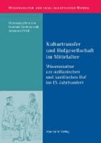 Kulturtransfer und Hofgesellschaft im Mittelalter - Wissenskultur am sizilianischen und kastilischen Hof im 13. Jahrhundert.
