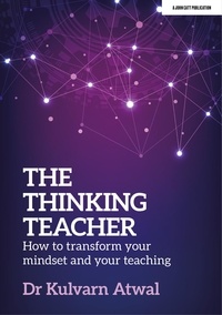 Kulvarn Atwal - The Thinking Teacher: How to transform your mindset and your teaching.