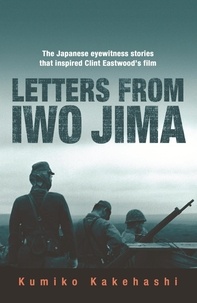 Kumiko Kakehashi - Letters From Iwo Jima - The Japanese Eyewitness Stories That Inspired Clint Eastwood's Film.