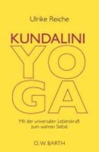 Kundalini-Yoga - Mit der universalen Lebenskraft zum wahren Selbst.