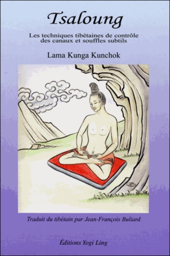Kunga Kunchok - Tsaloung - Les techniques tibétaines de contrôle des canaux et souffles subtils.