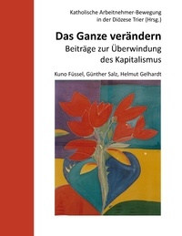 Kuno Füssel et  KAB in der Diözese Trier - Das Ganze verändern - Beiträge zur Überwindung des Kapitalismus.
