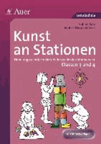 Kunst an Stationen - Handlungsorientierte Materialien zu den Kernthemen der Klassen 3 und 4.