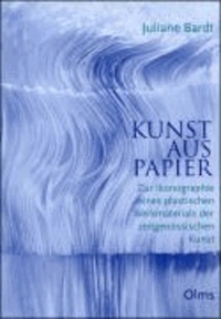 Kunst aus Papier - Zur Ikonographie eines plastischen Werkmaterials der zeitgenössischen Kunst.