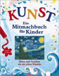 KUNST - Ein Mitmachbuch für Kinder - Malen und gestalten wie ein echter Künstler.