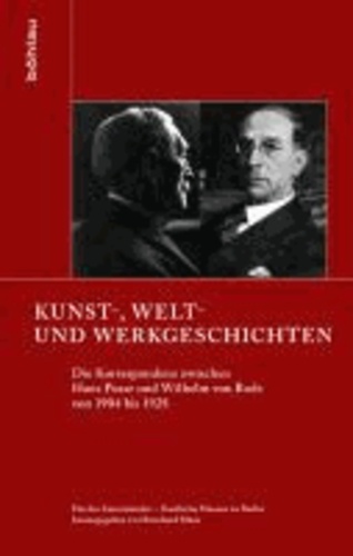 Kunst-, Welt- und Werkgeschichten - Die Korrespondenz zwischen Hans Posse und Wilhelm von Bode von 1904 bis 1928.