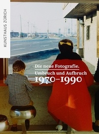  Kunsthaus Zürich - Die neue Fotografie Umbruch und Aufbruch 1970-1990.