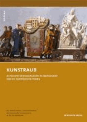 Kunstraub - Napoleons Konfiszierungen in Deutschland und die europäischen Folgen. Mit einem Katalog der Kunstwerke aus deutschen Sammlungen im Musée Napoléon.