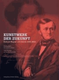 Kunstwerk der Zukunft - Richard Wagner und Zürich (1849-1858).