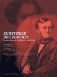 Kunstwerk der Zukunft - Richard Wagner und Zürich (1849-1858)