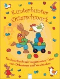 Kunterbunter Osterschmuck - Ein Bastelbuch mit vorgestanzten Teilen zum Dekorieren und Verschenken.