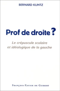 Prof De Droite ? Le Crepuscule Scolaire Et Ideologique De La Gauche