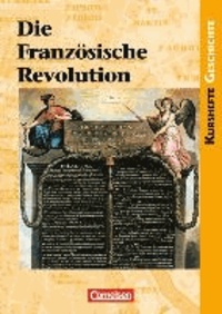 Kursheft Geschichte. Die Französische Revolution. Schülerbuch - Europa in einer Epoche des Umbruchs.