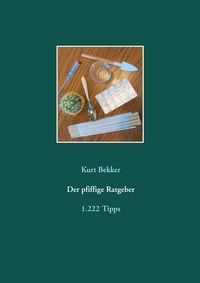 Kurt Bekker - Der pfiffige Ratgeber - 1.222 Tipps.