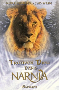 Kurt Bruner et Jim Ware - Trouver Dieu dans Narnia.