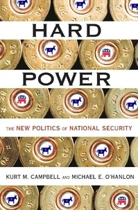 Kurt Campbell et Michael O'hanlon - Hard Power - The New Politics of National Security.